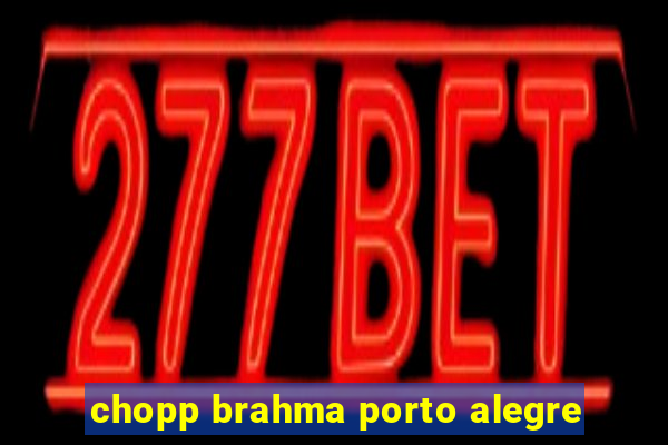 chopp brahma porto alegre